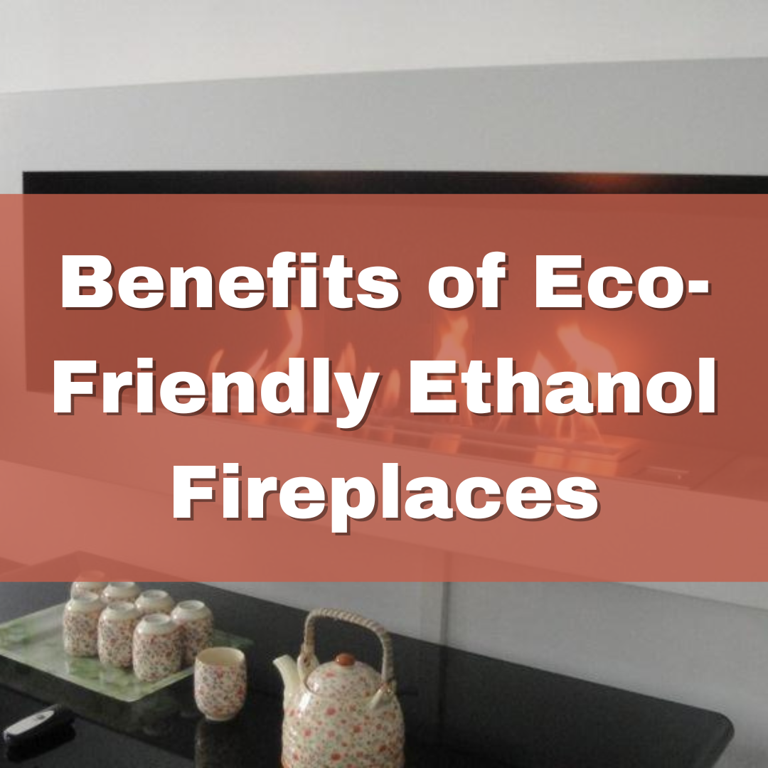 Benefits of Eco-Friendly Ethanol Fireplaces