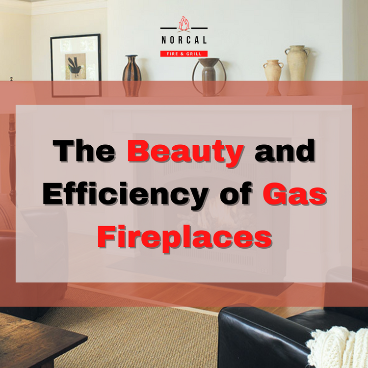 The Beauty and Efficiency of Gas Fireplaces NorCal Fire & Grill